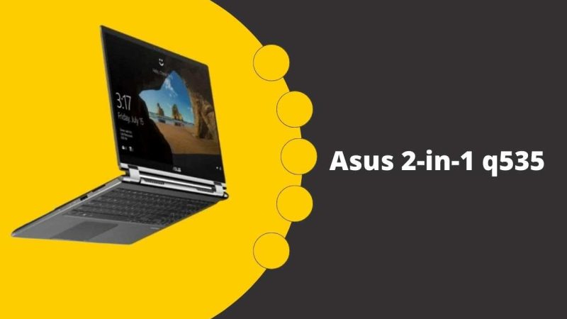 Asus 2-in-1 Q535 Laptop Review 2023